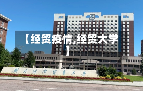 【经贸疫情,经贸大学】
