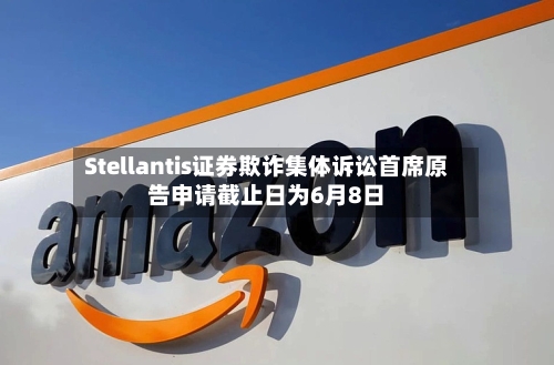Stellantis证券欺诈集体诉讼首席原告申请截止日为6月8日-第2张图片