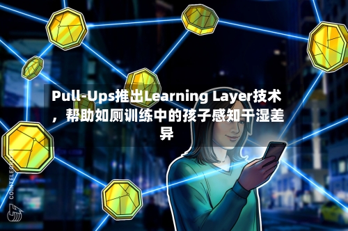 Pull-Ups推出Learning Layer技术，帮助如厕训练中的孩子感知干湿差异-第3张图片