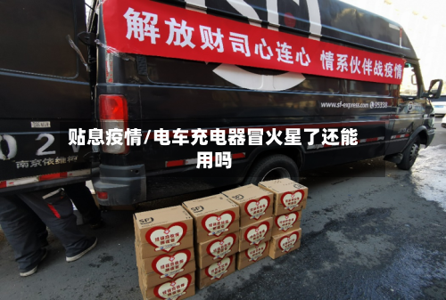 贴息疫情/电车充电器冒火星了还能用吗