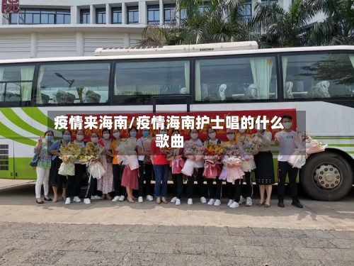 疫情来海南/疫情海南护士唱的什么歌曲-第2张图片