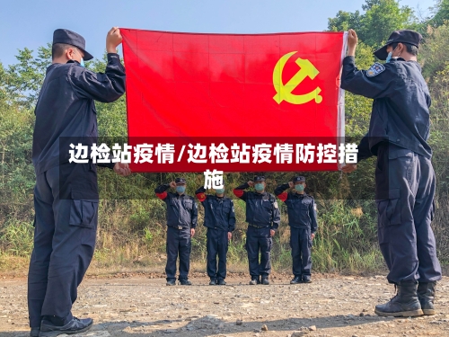 边检站疫情/边检站疫情防控措施