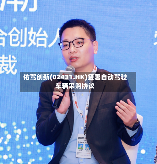 佑驾创新(02431.HK)签署自动驾驶车辆采购协议