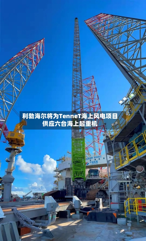 利勃海尔将为TenneT海上风电项目供应六台海上起重机