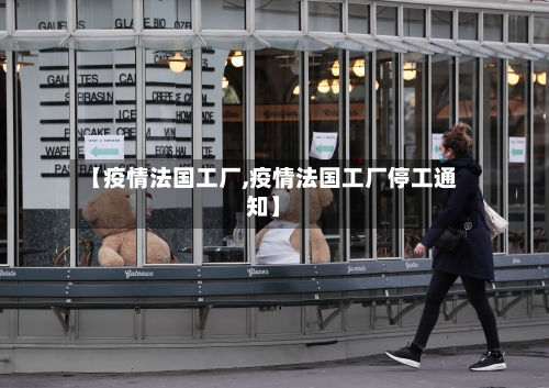 【疫情法国工厂,疫情法国工厂停工通知】
