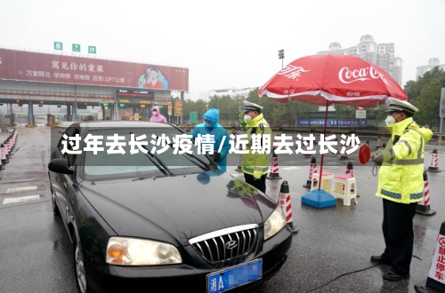 过年去长沙疫情/近期去过长沙