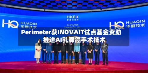 Perimeter获INOVAIT试点基金资助，推进AI乳腺癌手术技术-第3张图片