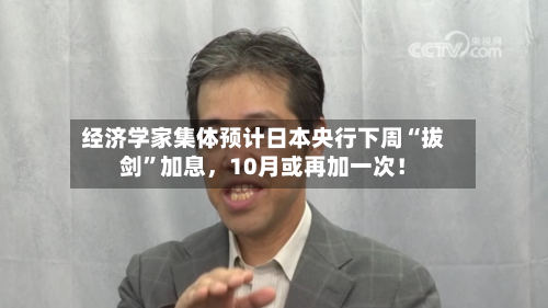 经济学家集体预计日本央行下周“拔剑”加息	，10月或再加一次！-第3张图片