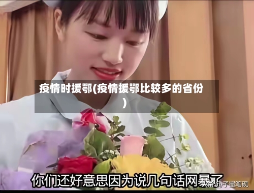 疫情时援鄂(疫情援鄂比较多的省份)-第2张图片