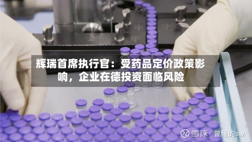 辉瑞首席执行官：受药品定价政策影响，企业在德投资面临风险-第2张图片