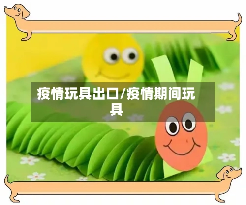 疫情玩具出口/疫情期间玩具-第2张图片