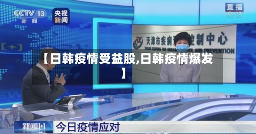 【日韩疫情受益股,日韩疫情爆发】-第2张图片