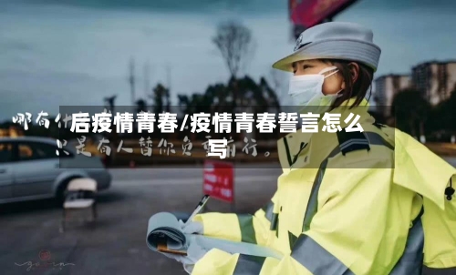 后疫情青春/疫情青春誓言怎么写