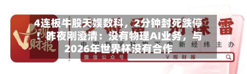 4连板牛股天娱数科，2分钟封死跌停！昨夜刚澄清：没有物理AI业务，与2026年世界杯没有合作-第2张图片