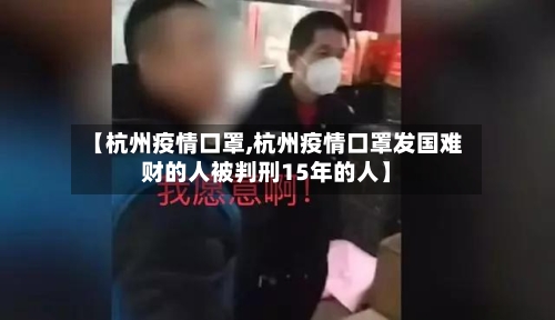 【杭州疫情口罩,杭州疫情口罩发国难财的人被判刑15年的人】
