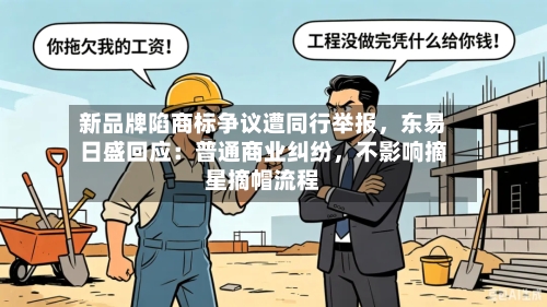 新品牌陷商标争议遭同行举报，东易日盛回应：普通商业纠纷，不影响摘星摘帽流程
