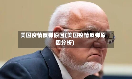 美国疫情反弹原因(美国疫情反弹原因分析)-第2张图片