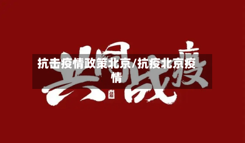 抗击疫情政策北京/抗疫北京疫情