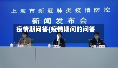 疫情期问答(疫情期间的问答)