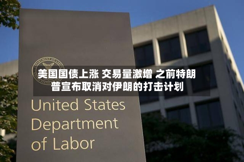 美国国债上涨 交易量激增 之前特朗普宣布取消对伊朗的打击计划-第2张图片