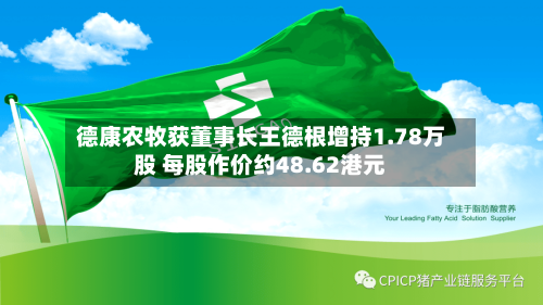 德康农牧获董事长王德根增持1.78万股 每股作价约48.62港元