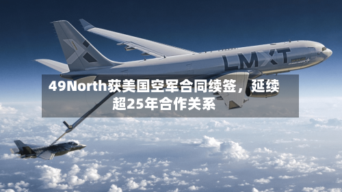 49North获美国空军合同续签	，延续超25年合作关系-第3张图片