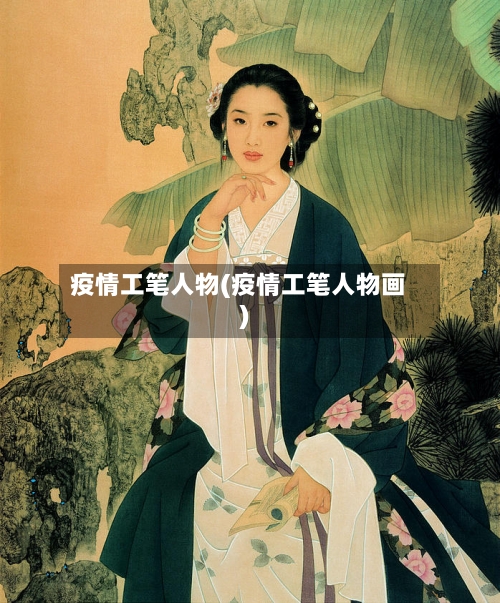 疫情工笔人物(疫情工笔人物画)-第2张图片
