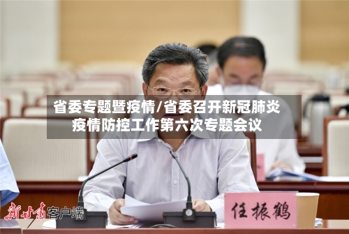 省委专题暨疫情/省委召开新冠肺炎疫情防控工作第六次专题会议