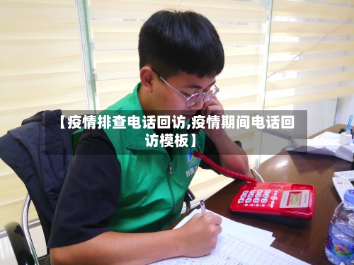 【疫情排查电话回访,疫情期间电话回访模板】-第2张图片