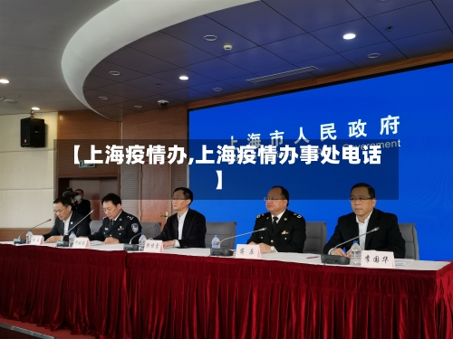【上海疫情办,上海疫情办事处电话】-第2张图片