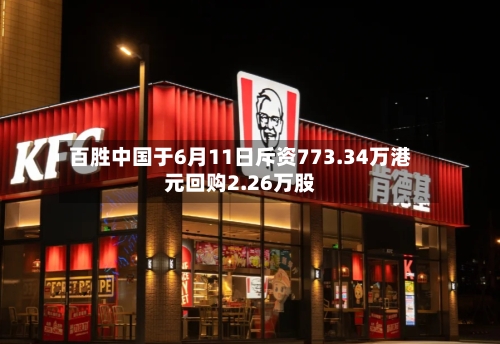 百胜中国于6月11日斥资773.34万港元回购2.26万股-第2张图片