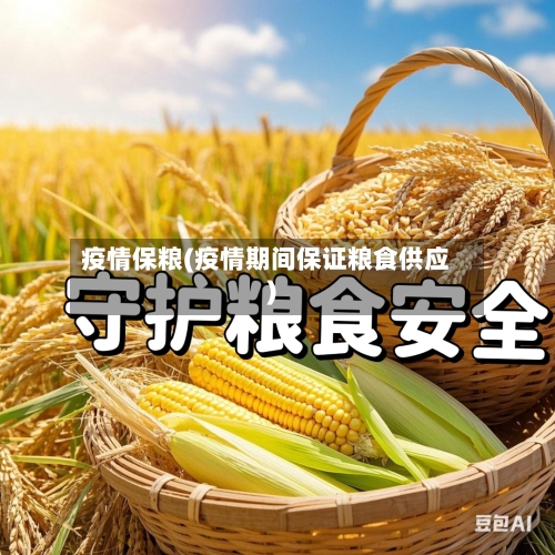 疫情保粮(疫情期间保证粮食供应)