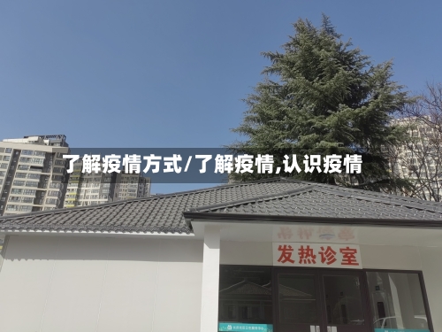 了解疫情方式/了解疫情,认识疫情-第2张图片