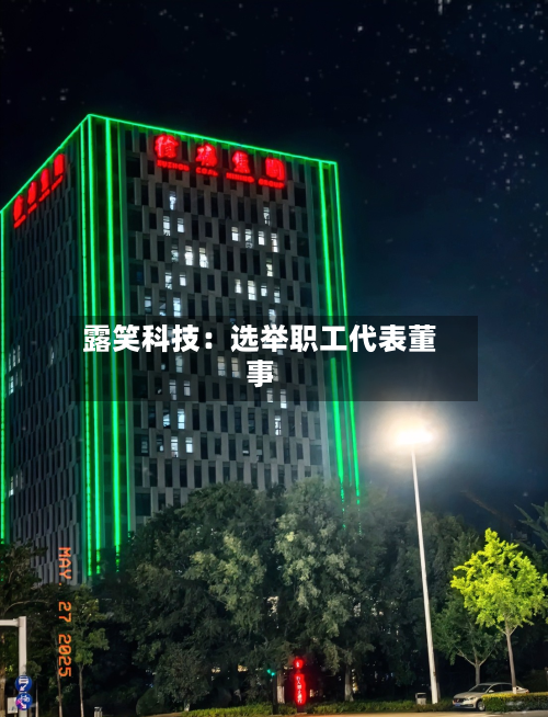 露笑科技：选举职工代表董事