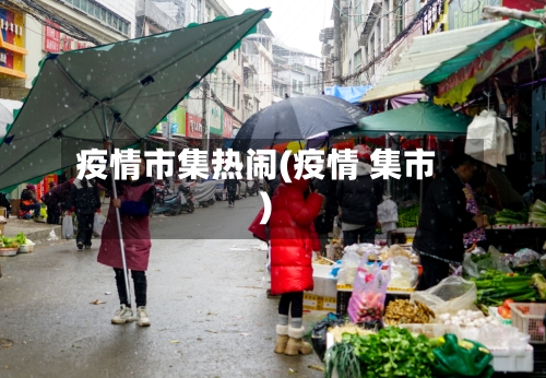 疫情市集热闹(疫情 集市)