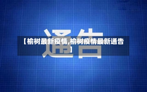 【榆树最新疫情,榆树疫情最新通告】