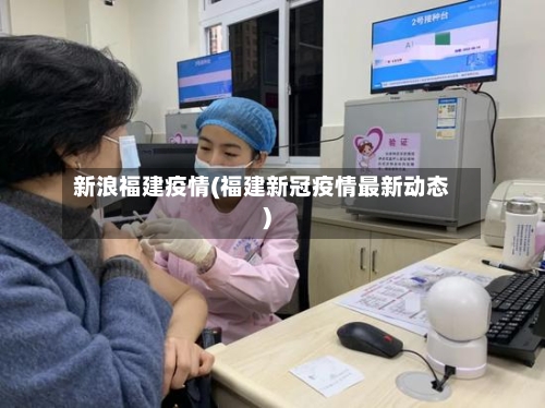 新浪福建疫情(福建新冠疫情最新动态)