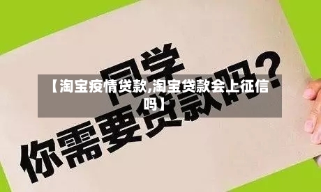 【淘宝疫情贷款,淘宝贷款会上征信吗】