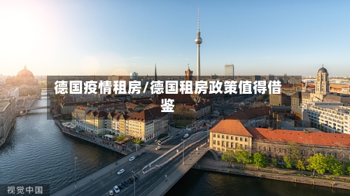 德国疫情租房/德国租房政策值得借鉴
