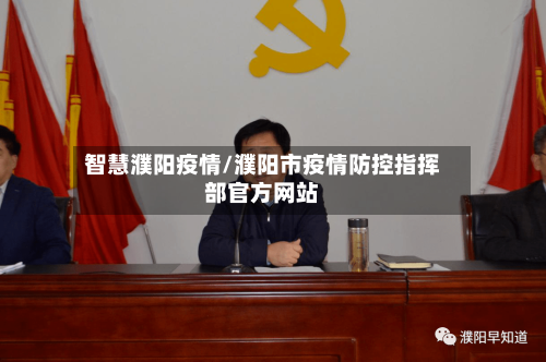 智慧濮阳疫情/濮阳市疫情防控指挥部官方网站