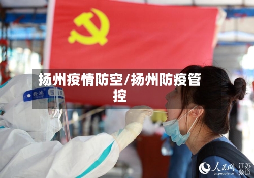 扬州疫情防空/扬州防疫管控