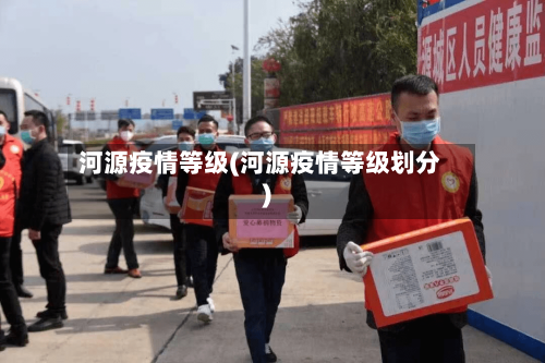 河源疫情等级(河源疫情等级划分)-第3张图片