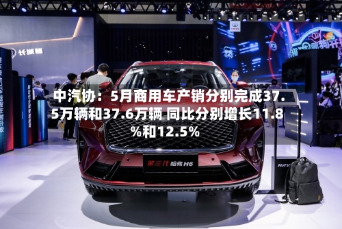 中汽协：5月商用车产销分别完成37.5万辆和37.6万辆 同比分别增长11.8%和12.5%-第2张图片