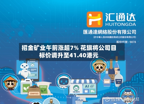 招金矿业午前涨超7% 花旗将公司目标价调升至41.40港元-第2张图片