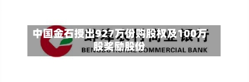 中国金石授出927万份购股权及100万股奖励股份