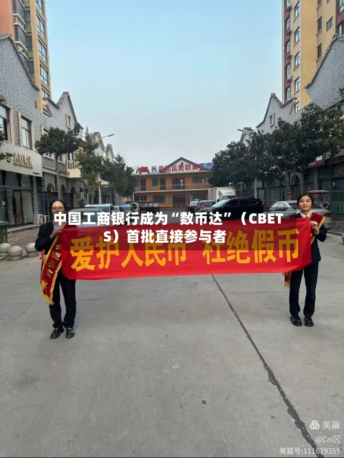中国工商银行成为“数币达”（CBETS）首批直接参与者-第2张图片