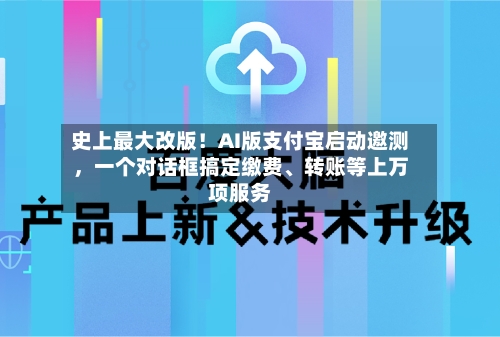 史上最大改版！AI版支付宝启动邀测，一个对话框搞定缴费、转账等上万项服务-第2张图片