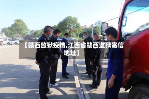 【赣西监狱疫情,江西省赣西监狱寄信地址】-第3张图片