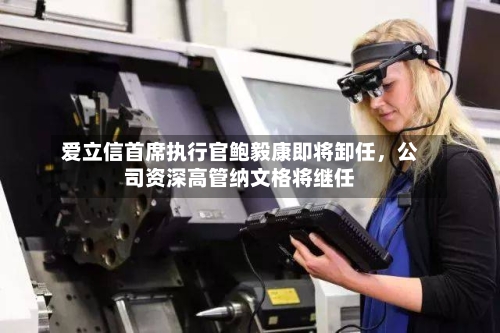爱立信首席执行官鲍毅康即将卸任，公司资深高管纳文格将继任-第2张图片