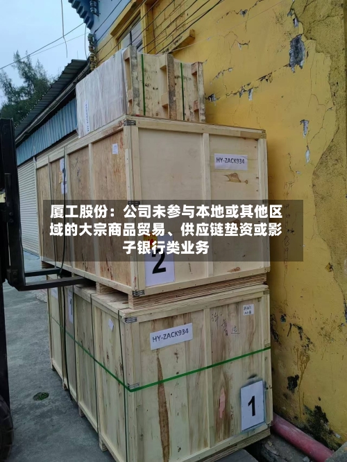 厦工股份：公司未参与本地或其他区域的大宗商品贸易、供应链垫资或影子银行类业务-第3张图片